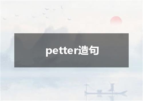 petter造句