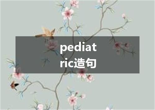 pediatric造句