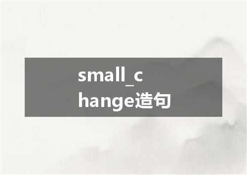 small_change造句
