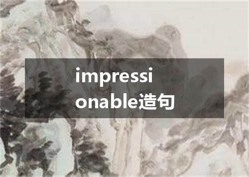 impressionable造句