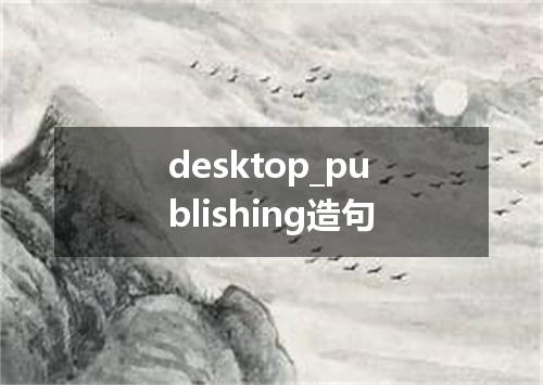 desktop_publishing造句