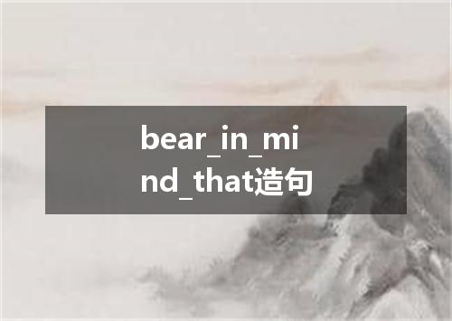 bear_in_mind_that造句