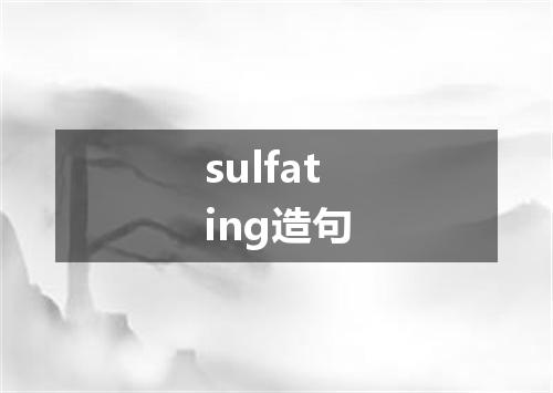 sulfating造句