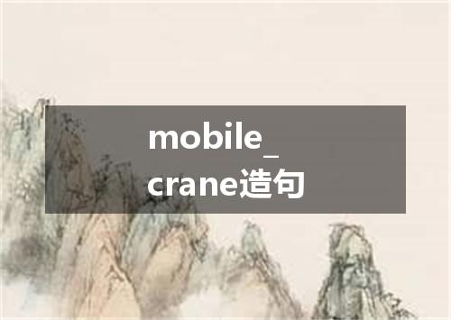 mobile_crane造句