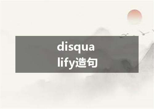 disqualify造句
