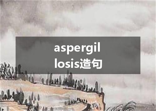 aspergillosis造句
