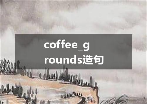 coffee_grounds造句
