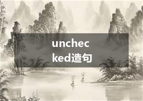 unchecked造句