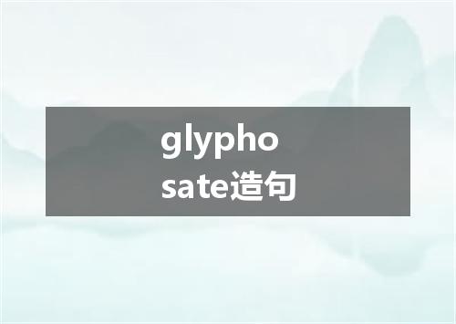 glyphosate造句