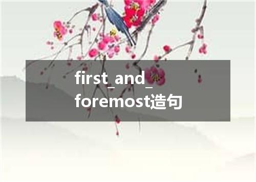 first_and_foremost造句