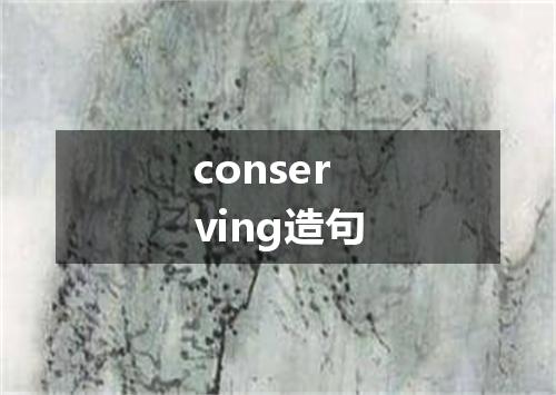 conserving造句