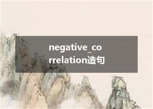negative_correlation造句