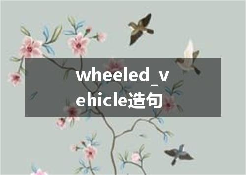 wheeled_vehicle造句