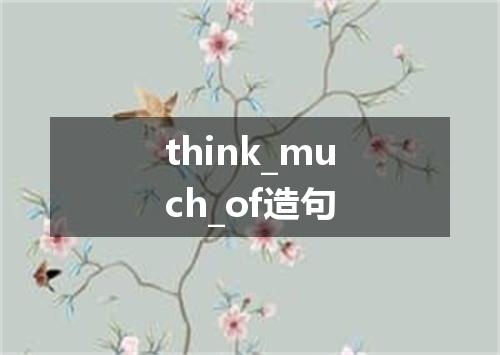think_much_of造句