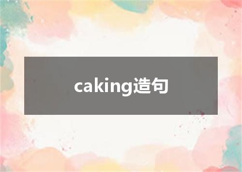 caking造句