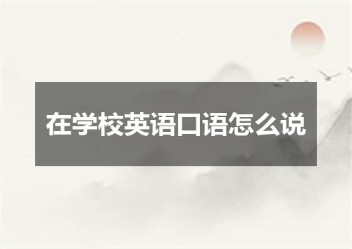 在学校英语口语怎么说