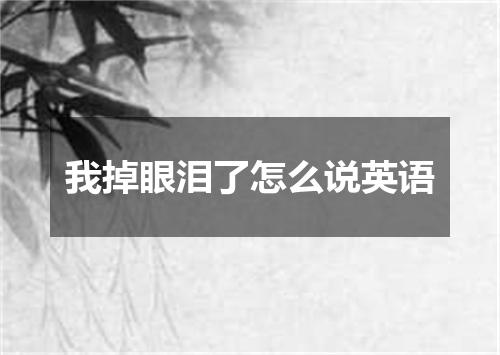 我掉眼泪了怎么说英语