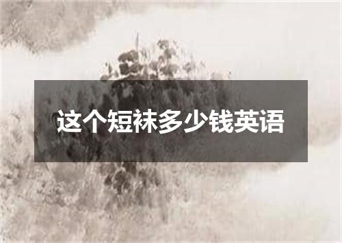 这个短袜多少钱英语