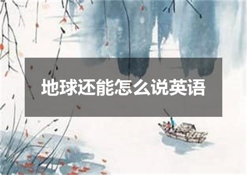 地球还能怎么说英语