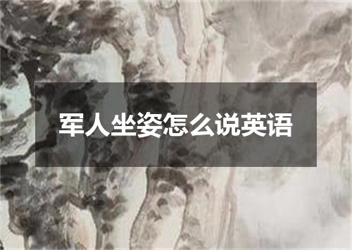 军人坐姿怎么说英语