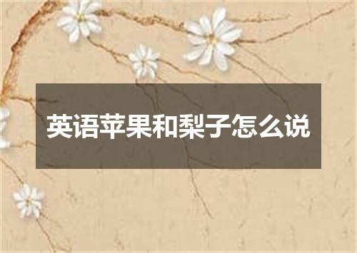 英语苹果和梨子怎么说