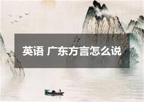 英语 广东方言怎么说