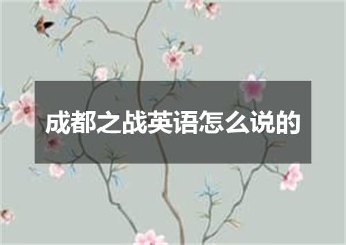 成都之战英语怎么说的