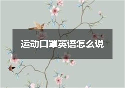 运动口罩英语怎么说