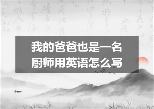 我的爸爸也是一名厨师用英语怎么写