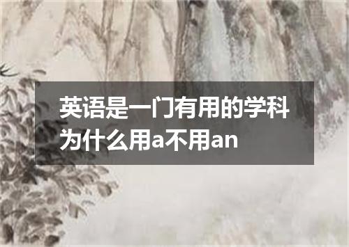 英语是一门有用的学科为什么用a不用an