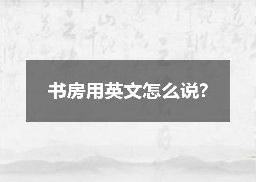 书房用英文怎么说?