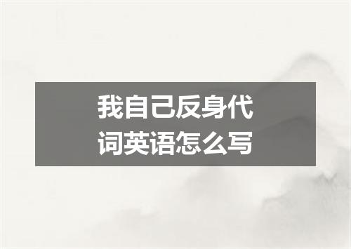 我自己反身代词英语怎么写