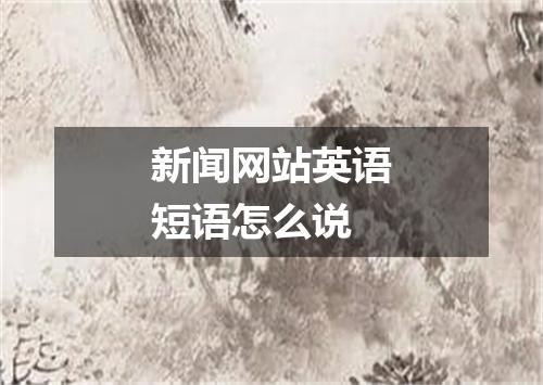 新闻网站英语短语怎么说