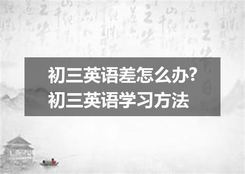 初三英语差怎么办?初三英语学习方法