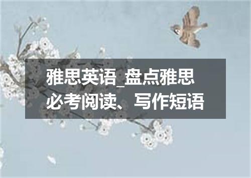 雅思英语_盘点雅思必考阅读、写作短语