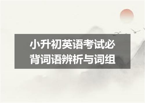 小升初英语考试必背词语辨析与词组