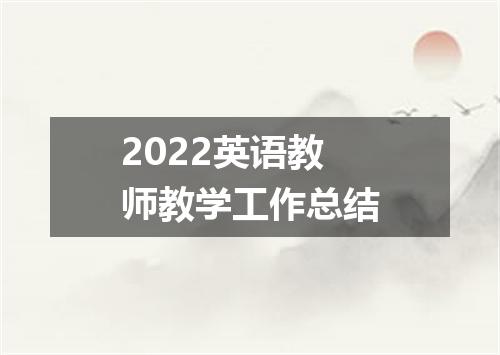 2022英语教师教学工作总结