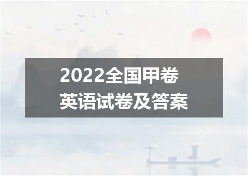 2022全国甲卷英语试卷及答案