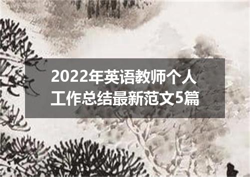 2022年英语教师个人工作总结最新范文5篇