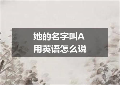 她的名字叫A用英语怎么说
