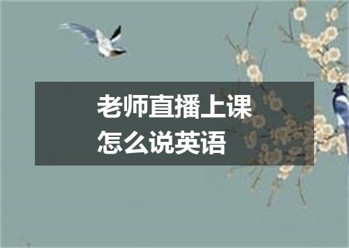 老师直播上课怎么说英语
