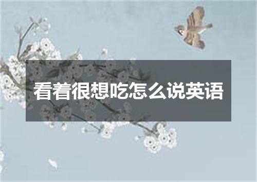 看着很想吃怎么说英语
