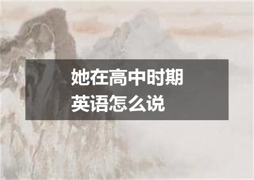 她在高中时期英语怎么说