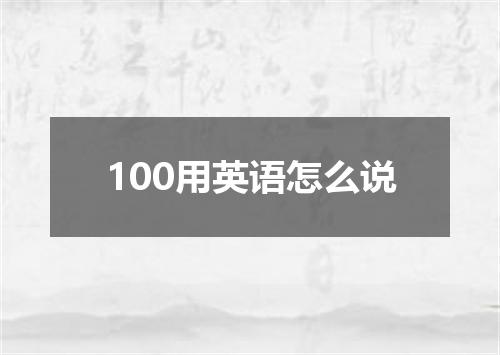 100用英语怎么说