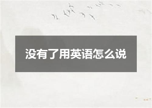 没有了用英语怎么说