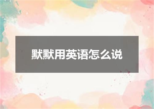 默默用英语怎么说