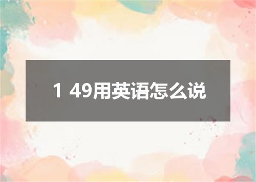 1 49用英语怎么说