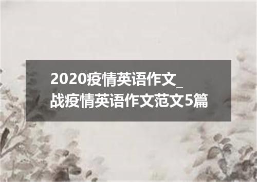 2020疫情英语作文_战疫情英语作文范文5篇