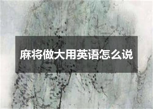 麻将做大用英语怎么说