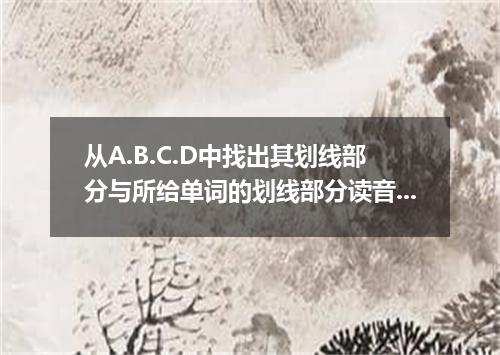 从A.B.C.D中找出其划线部分与所给单词的划线部分读音相同的选项 diagram [ ] A． pianist B． diary C． marriage D．